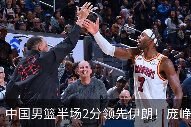 中国男篮半场2分领先伊朗！庞峥麟11分，焦泊乔4+6，廖三宁4分